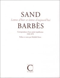 Sand Barbès - Lettres d'hier et lettres d'aujourd'hui. Correspondance d'une amitié républicaine 1848-1870