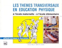 Les thèmes transversaux en éducation physique : A l'école maternelle, à l'école élémentaire, Des jeux, des situations, des exercices pour le cycle 1, pour le cycle 2