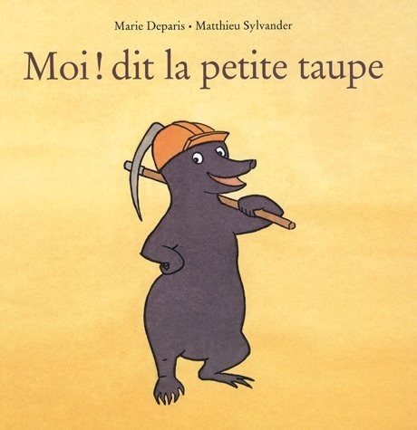Moi ! dit la petite taupe