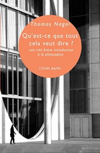 Qu'est-ce que tout cela veut dire ? : Une très brève introduction à la philosophie
