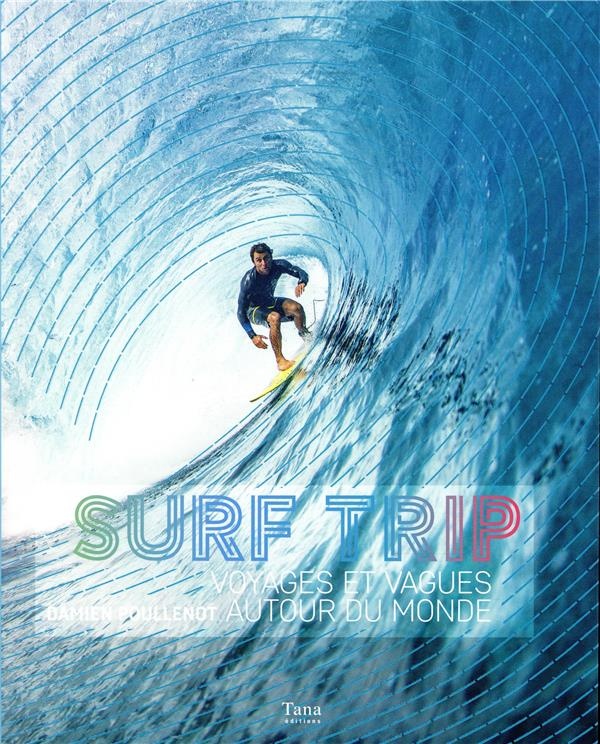 Surf trip : voyages et vagues autour du monde