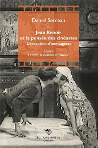 Jean Renoir et la pensée des cinéastes : l’exception d’une sagesse: Tome 1 - Le rêve, la violence et l’amour