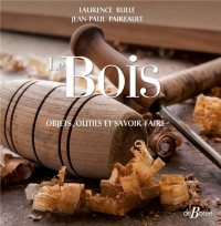 Le Bois: Objets, outils et savoir-faire