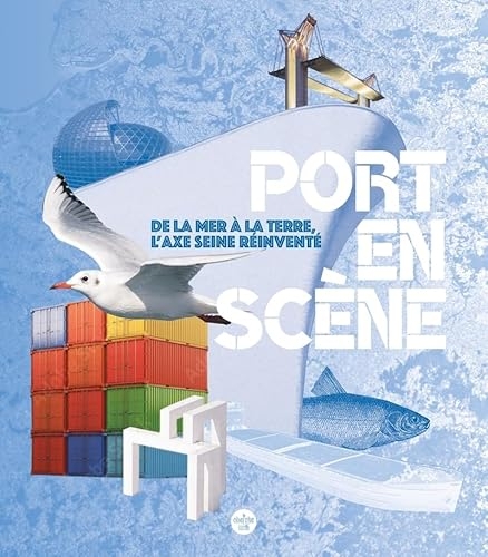 Port en scène - de la mer à la terre, l'axe Seine réinventé