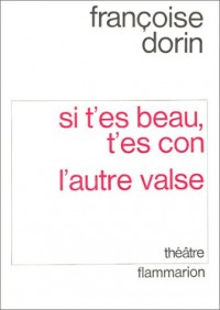 Si t'es beau, t'es con, suivi deL'autre valse (théâtre)