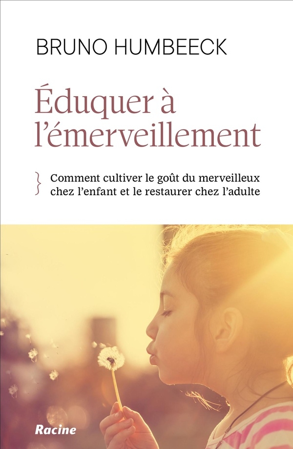 Eduquer à l'émerveillement: Comment cultiver le goût du merveilleux chez l'enfant et le restaurer chez l'adulte
