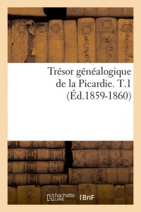 Trésor généalogique de la Picardie. T.1 (Éd.1859-1860)