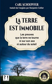 La terre est immobile: Le preuves que la terre ne tourne ni sur son axe, ni autour du soleil