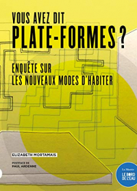 Vous Avez Dit Plate-Formes ? - Enquete Sur le Nouvelles Façons d'Habiter