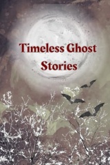 Timeless Ghost Stories - A Collection of 16 Classic Ghost Stories including A Christmas Carol by Charles Dickens and other popular authors: Vintage ... Tales from England , America and France