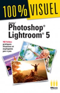 Adobe Photoshop Lightroom 5: 102 fiches pratiques illustrées et expliquées pas à pas