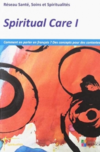 Spiritual Care: Tome 1, Comment en parler en français ? Des concepts pour des contextes