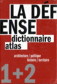 La Défense : Un dictionnaire architecture / politique et un atlas histoire / territoire, 2 volumes