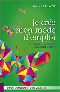 Je crée mon mode d'emploi - Les clés pour se connaître, se respecter, s'aimer