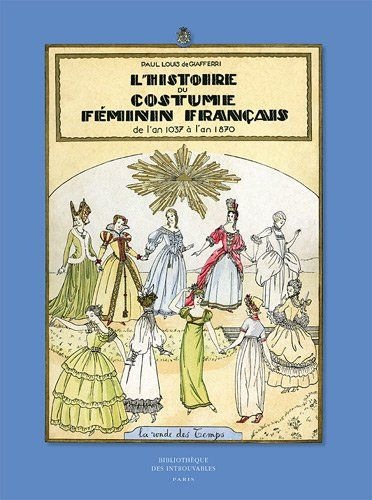 L'Histoire du costume féminin français : De l'an 1037 à l'an 1870