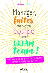 Manager, faites de votre équipe une dream team !: Tout savoir de ce que vous ne devriez jamais abandonner aux RH