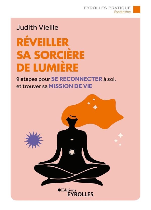 Réveiller sa sorcière de lumière: 9 étapes pour se reconnecter à soi et trouver sa mission de vie