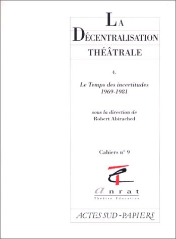 LA DECENTRALISATION THEATRALE. Tome 4, Le temps des incertitudes 1969-1981 [9782869434233]