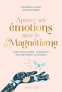 Apaiser ses émotions avec le magnétisme: Colère, stress, anxiété un guérisseur vous aide à libérer vos émotions