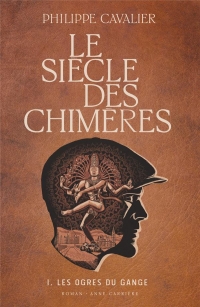 Le siècle des chimères, tome 1. Les ogres du Gange: Les ogres du Gange