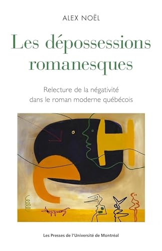 Les dépossessions romanesques: Relecture de la négativité dans le roman moderne québécois