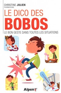 Le Dico des bobos. Le bon geste dans toutes les situations