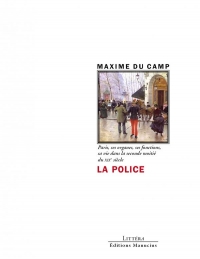 La Police - Paris, ses organes, ses fonctions, sa vie: Paris, ses organes, ses fonctions, sa vie