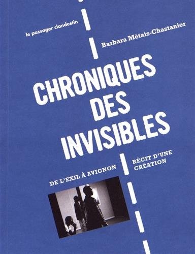 Chroniques des invisibles : De l'exil à Avignon : récit d'une création