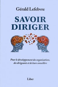 Savoir diriger - Pour le développement des organisations, des dirigeants et de leurs conseillers