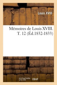 Mémoires de Louis XVIII. T. 12 (Éd.1832-1833)