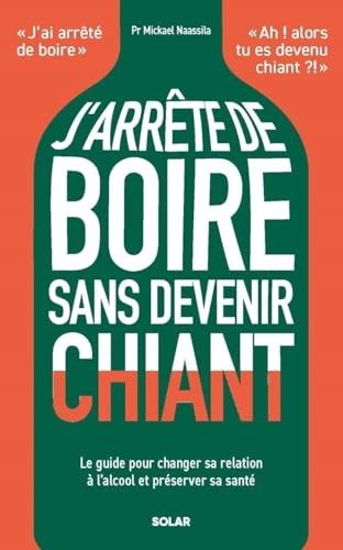J'arrête de boire sans devenir chiant: Le guide pour changer sa relation à l'alcool et préserver sa santé