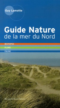 Guide Nature de la mer du Nord : Biotopes, Flore, Faune, Côte d'Opale - Côte belge - Côte hollandaise