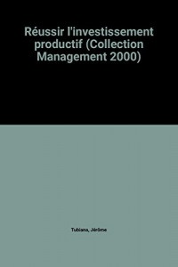 Réussir l'investissement productif (Collection Management 2000)