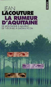 La Rumeur d'Aquitaine. De Montaigne à Mauriac De Théophile à Gaétan Picon