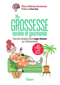 Ma grossesse sereine et gourmande: Les conseils d'une sage-femme sur l'alimentation et 45 recettes équilibrées pour se faire plaisir