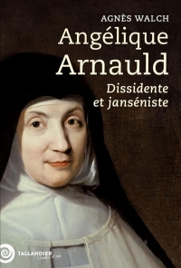 Angélique Arnauld: Rebelle et muse du jansénisme