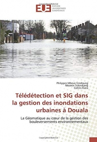 Télédétection et SIG dans la gestion des inondations urbaines à Douala: La Géomatique au cœur de la gestion des bouleversements environnementaux