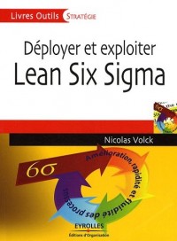 Déployer et exploiter Lean Six Sigma: Amélioration, rapidité et fluidité des processus