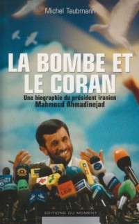 La bombe et le Coran. Une biographie du président iranien Mahmoud Ahmadinejad