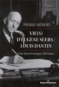 Vie(s) d'Eugène Seers / Louis Dantin: Une biochronique littéraire