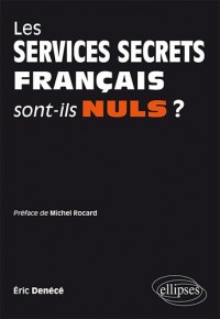 Les Services Secrets Français Sont-Ils Nuls? Preface de Michel Rocard