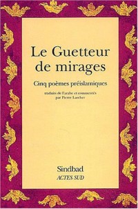 Le Guetteur de mirages : Cinq poèmes préislamiques