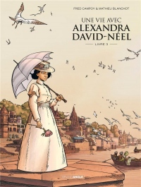 Une vie avec Alexandra David Néel - Volume 3
