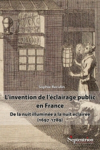 L'invention de l'éclairage public en France: De la nuit illuminée à la nuit éclairée (1697-1789)