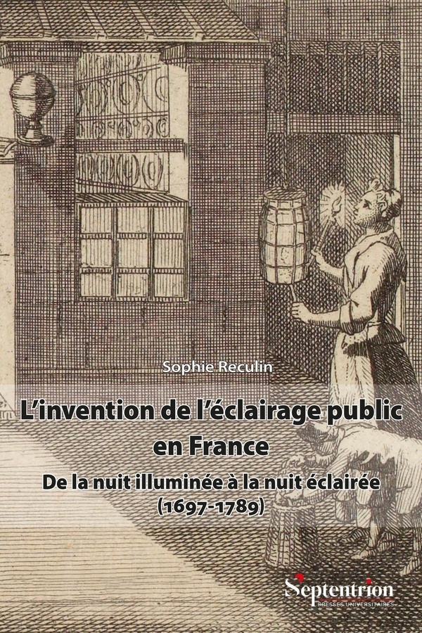L'invention de l'éclairage public en France: De la nuit illuminée à la nuit éclairée (1697-1789)