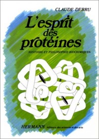 L'Esprit des protéines. Histoire et philosophie biochimiques