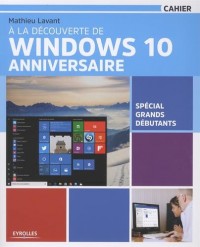 À la découverte de Windows 10 Anniversaire: Spécial grands débutants.