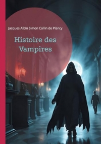 Histoire des Vampires: Les mythes vampiriques à travers l'histoire, le folklore et la littérature gothique