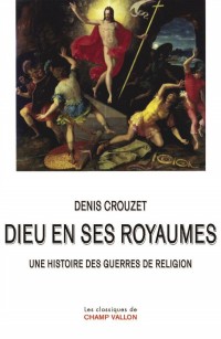 Dieu en ses royaumes : Une histoire des guerres de religion