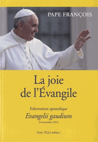 La joie de l'Evangile : Evangelii Gaudium, exhortation apostolique